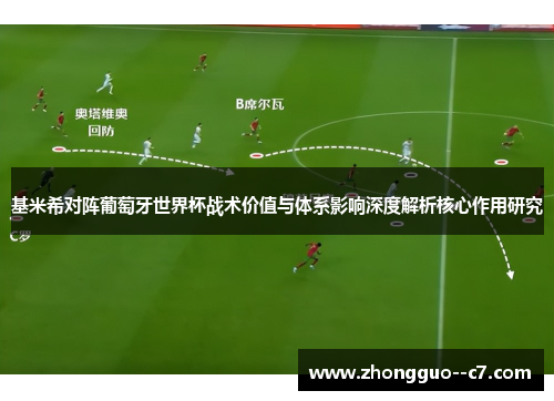 基米希对阵葡萄牙世界杯战术价值与体系影响深度解析核心作用研究 基米希对阵葡萄牙世界杯战术价值与体系影响深度解析核心作用研究