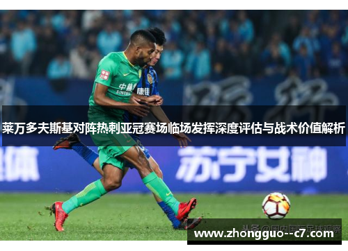 莱万多夫斯基对阵热刺亚冠赛场临场发挥深度评估与战术价值解析
